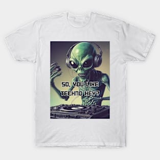 Alien Dj So You Like Techno Hey Techno And Club T-Shirt